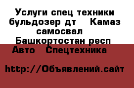 Услуги спец.техники бульдозер дт-75.Камаз самосвал. - Башкортостан респ. Авто » Спецтехника   